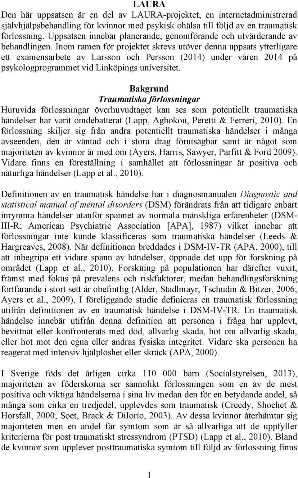 Inom ramen för projektet skrevs utöver denna uppsats ytterligare ett examensarbete av Larsson och Persson (2014) under våren 2014 på psykologprogrammet vid Linköpings universitet.