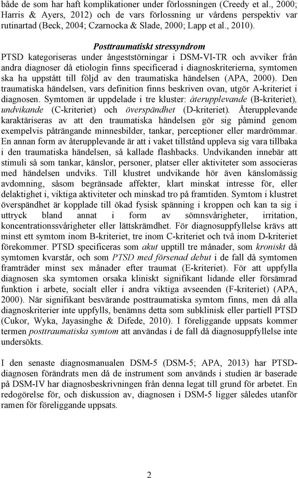 Posttraumatiskt stressyndrom PTSD kategoriseras under ångeststörningar i DSM-VI-TR och avviker från andra diagnoser då etiologin finns specificerad i diagnoskriterierna, symtomen ska ha uppstått till