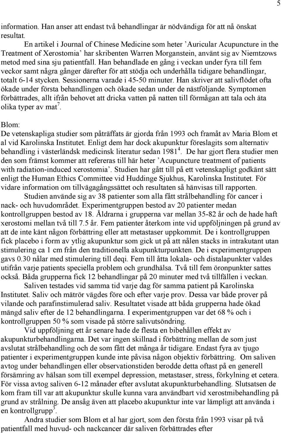 Han behandlade en gång i veckan under fyra till fem veckor samt några gånger därefter för att stödja och underhålla tidigare behandlingar, totalt 6-14 stycken. Sessionerna varade i 45-50 minuter.