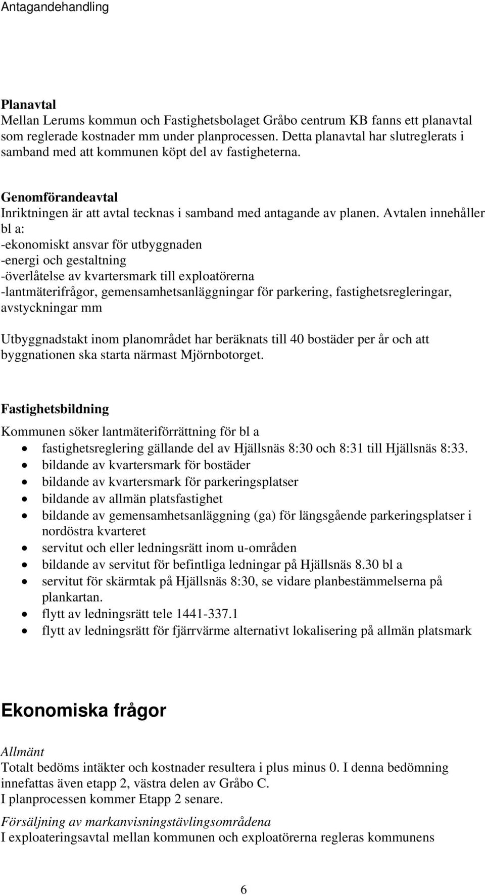 Avtalen innehåller bl a: -ekonomiskt ansvar för utbyggnaden -energi och gestaltning -överlåtelse av kvartersmark till exploatörerna -lantmäterifrågor, gemensamhetsanläggningar för parkering,