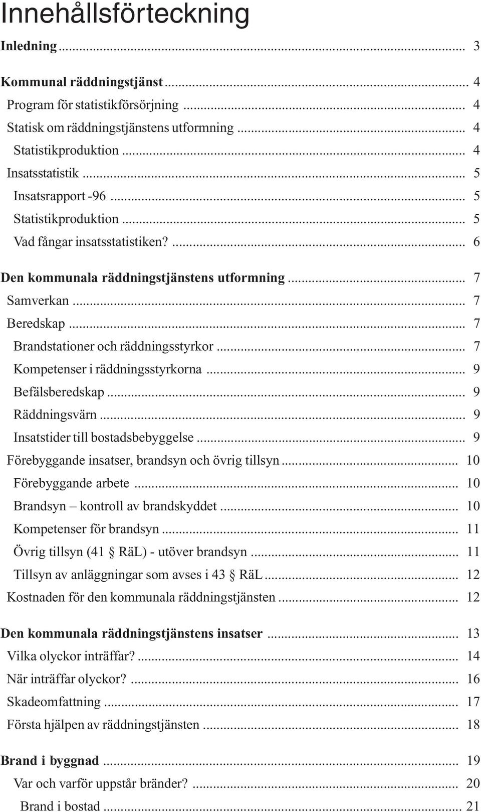 .. 7 Brandstationer och räddningsstyrkor... 7 Kompetenser i räddningsstyrkorna... 9 Befälsberedskap... 9 Räddningsvärn... 9 Insatstider till bostadsbebyggelse.