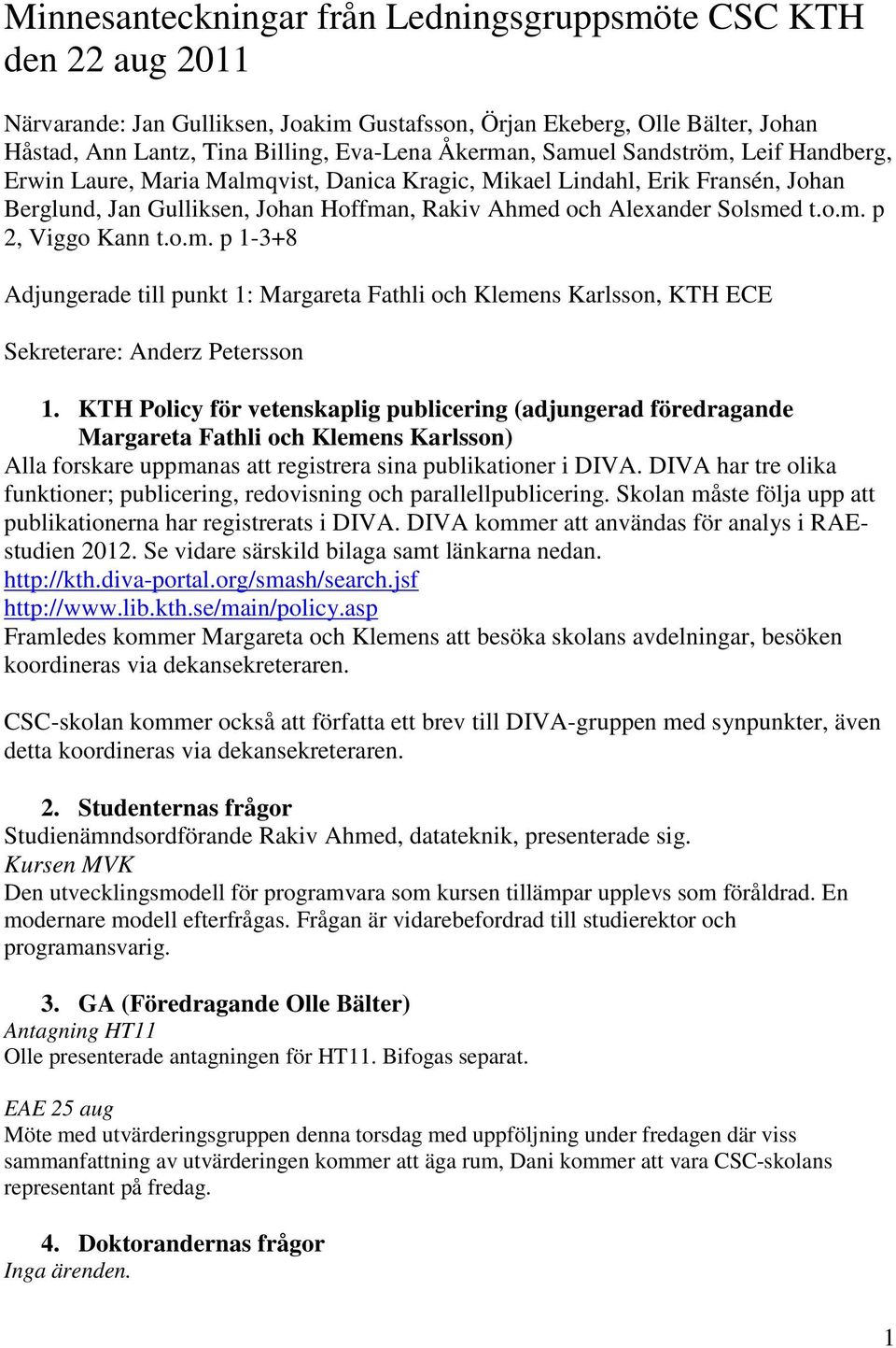 o.m. p 1-3+8 Adjungerade till punkt 1: Margareta Fathli och Klemens Karlsson, KTH ECE Sekreterare: Anderz Petersson 1.