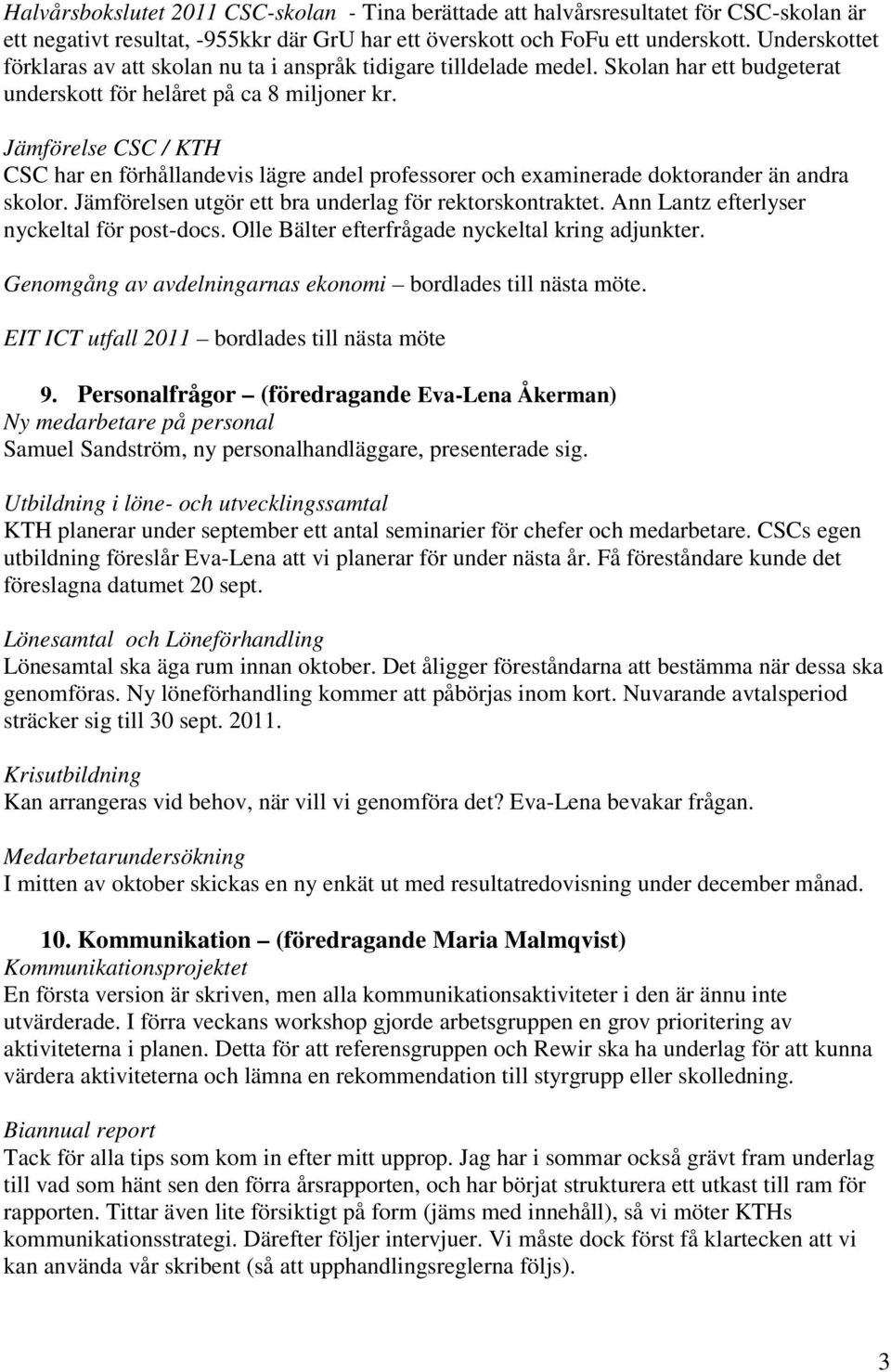 Jämförelse CSC / KTH CSC har en förhållandevis lägre andel professorer och examinerade doktorander än andra skolor. Jämförelsen utgör ett bra underlag för rektorskontraktet.