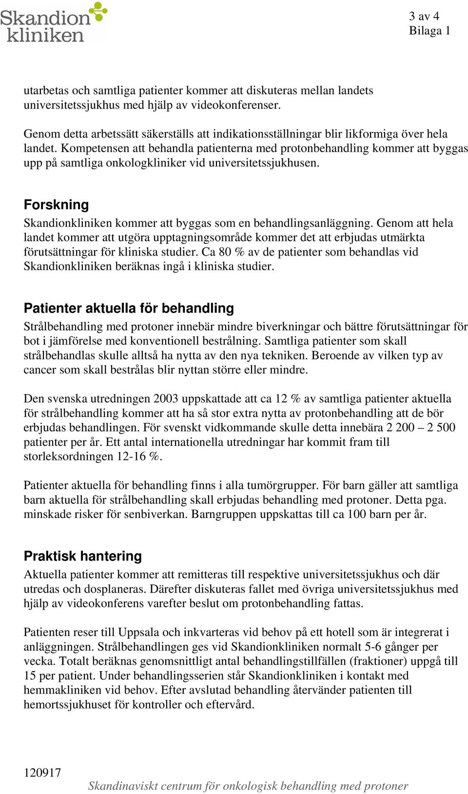 Kompetensen att behandla patienterna med protonbehandling kommer att byggas upp på samtliga onkologkliniker vid universitetssjukhusen.