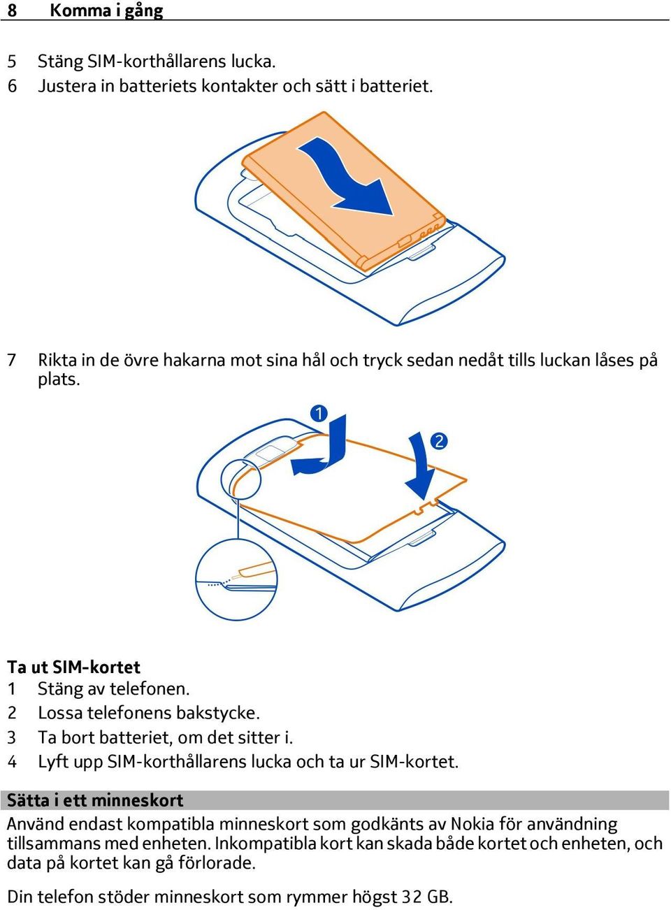 2 Lossa telefonens bakstycke. 3 Ta bort batteriet, om det sitter i. 4 Lyft upp SIM-korthållarens lucka och ta ur SIM-kortet.