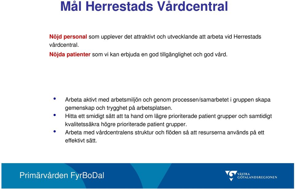 Arbeta aktivt med arbetsmiljön och genom processen/samarbetet i gruppen skapa gemenskap och trygghet på arbetsplatsen.