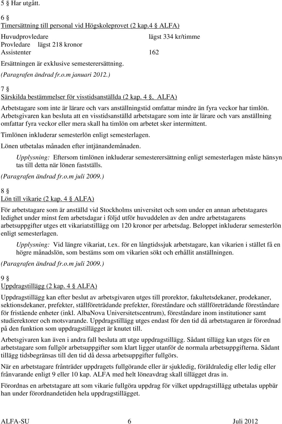 ) 7 Särskilda bestämmelser för visstidsanställda (2 kap. 4, ALFA) Arbetstagare som inte är lärare och vars anställningstid omfattar mindre än fyra veckor har timlön.