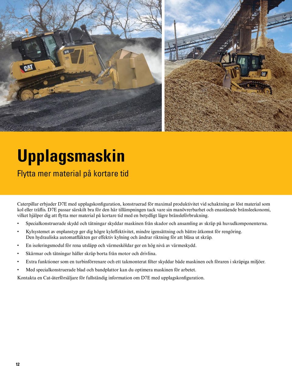 bränsleförbrukning. Specialkonstruerade skydd och tätningar skyddar maskinen från skador och ansamling av skräp på huvudkomponenterna.
