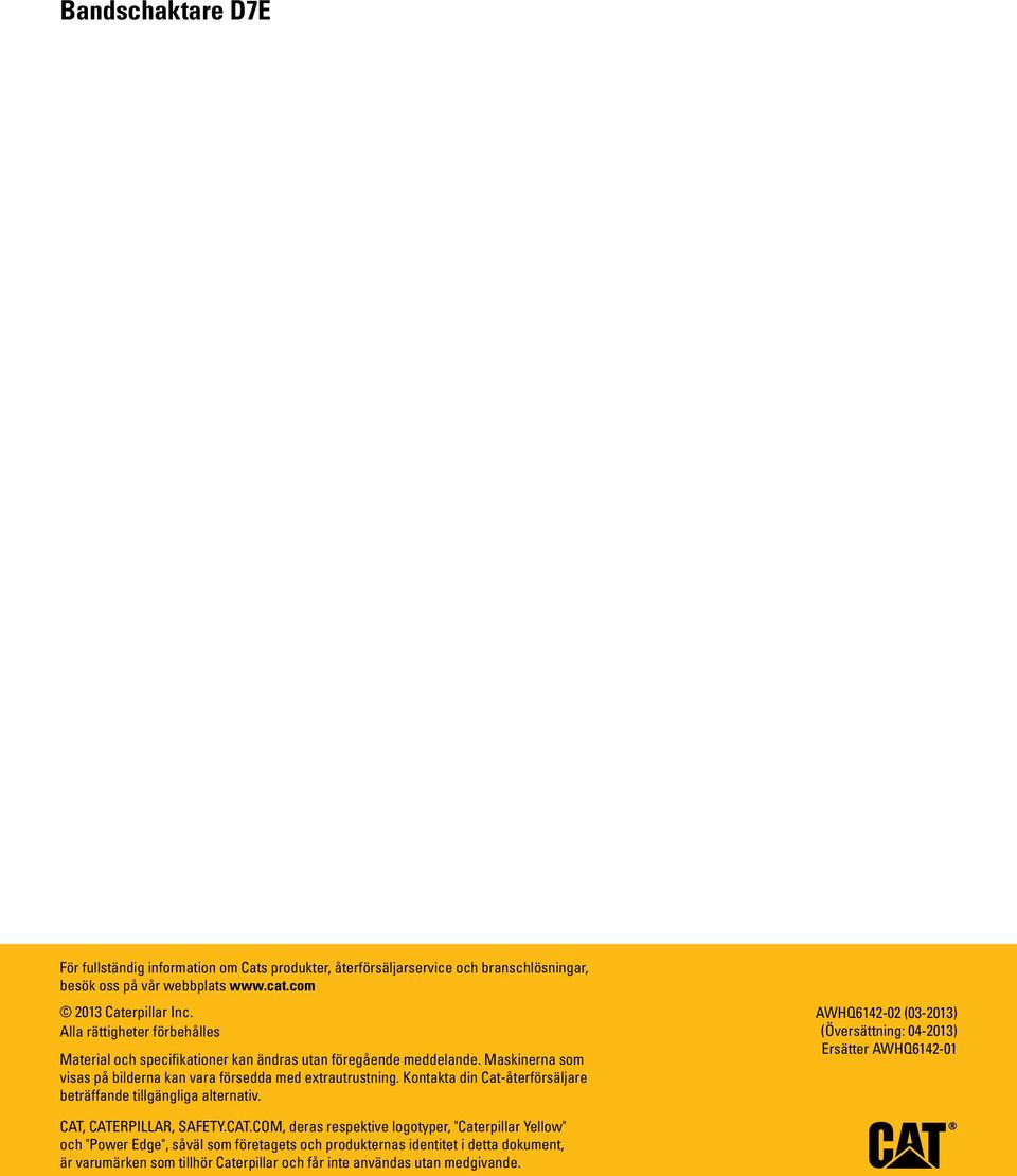 Kontakta din Cat-återförsäljare beträffande tillgängliga alternativ. AWHQ6142-02 (03-2013) (Översättning: 04-2013) Ersätter AWHQ6142-01 CAT,
