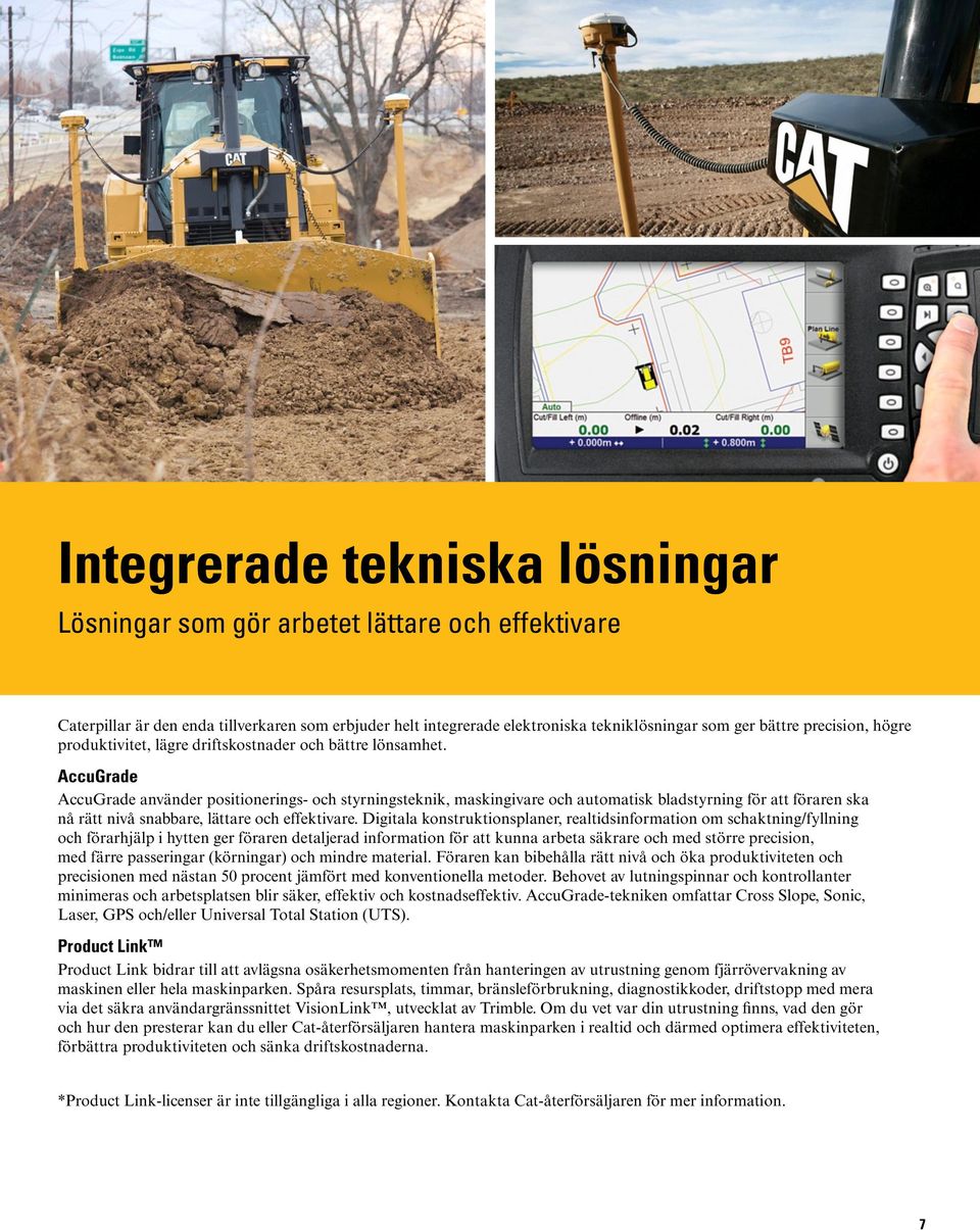 AccuGrade AccuGrade använder positionerings- och styrningsteknik, maskingivare och automatisk bladstyrning för att föraren ska nå rätt nivå snabbare, lättare och effektivare.