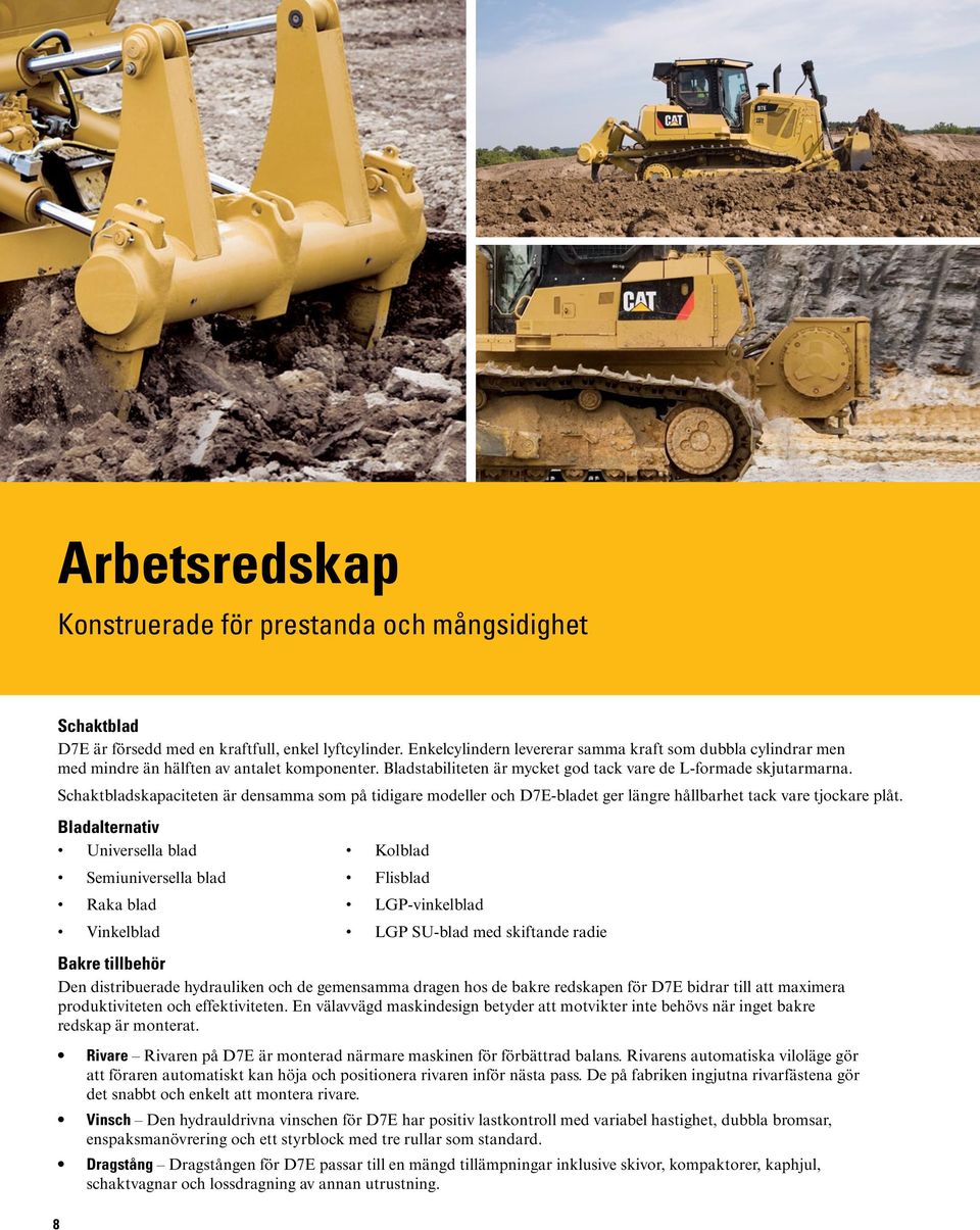 Schaktbladskapaciteten är densamma som på tidigare modeller och D7E-bladet ger längre hållbarhet tack vare tjockare plåt.