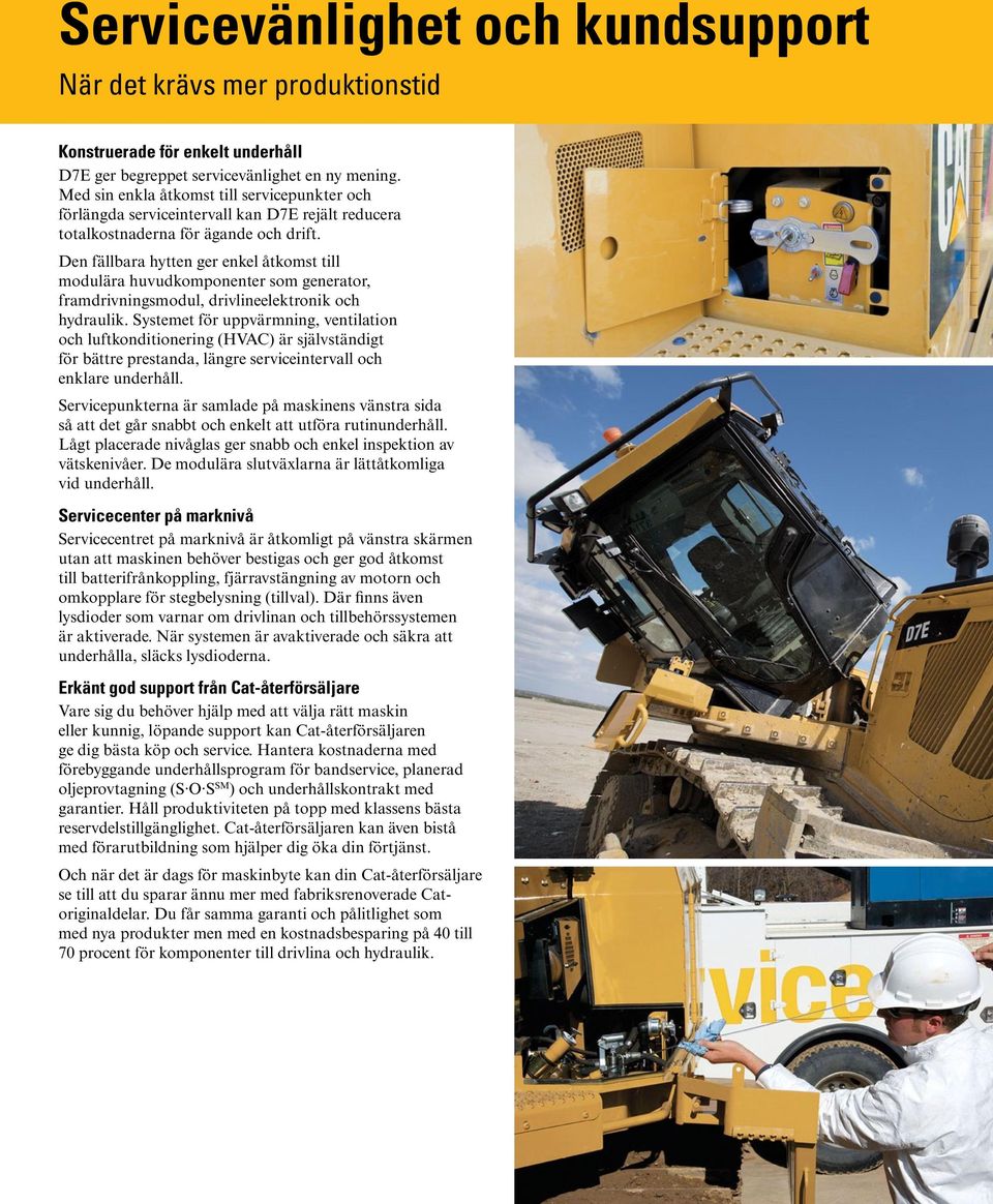 Den fällbara hytten ger enkel åtkomst till modulära huvudkomponenter som generator, framdrivningsmodul, drivlineelektronik och hydraulik.