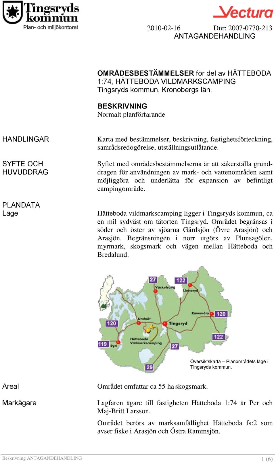 Syftet med områdesbestämmelserna är att säkerställa grunddragen för användningen av mark- och vattenområden samt möjliggöra och underlätta för expansion av befintligt campingområde.