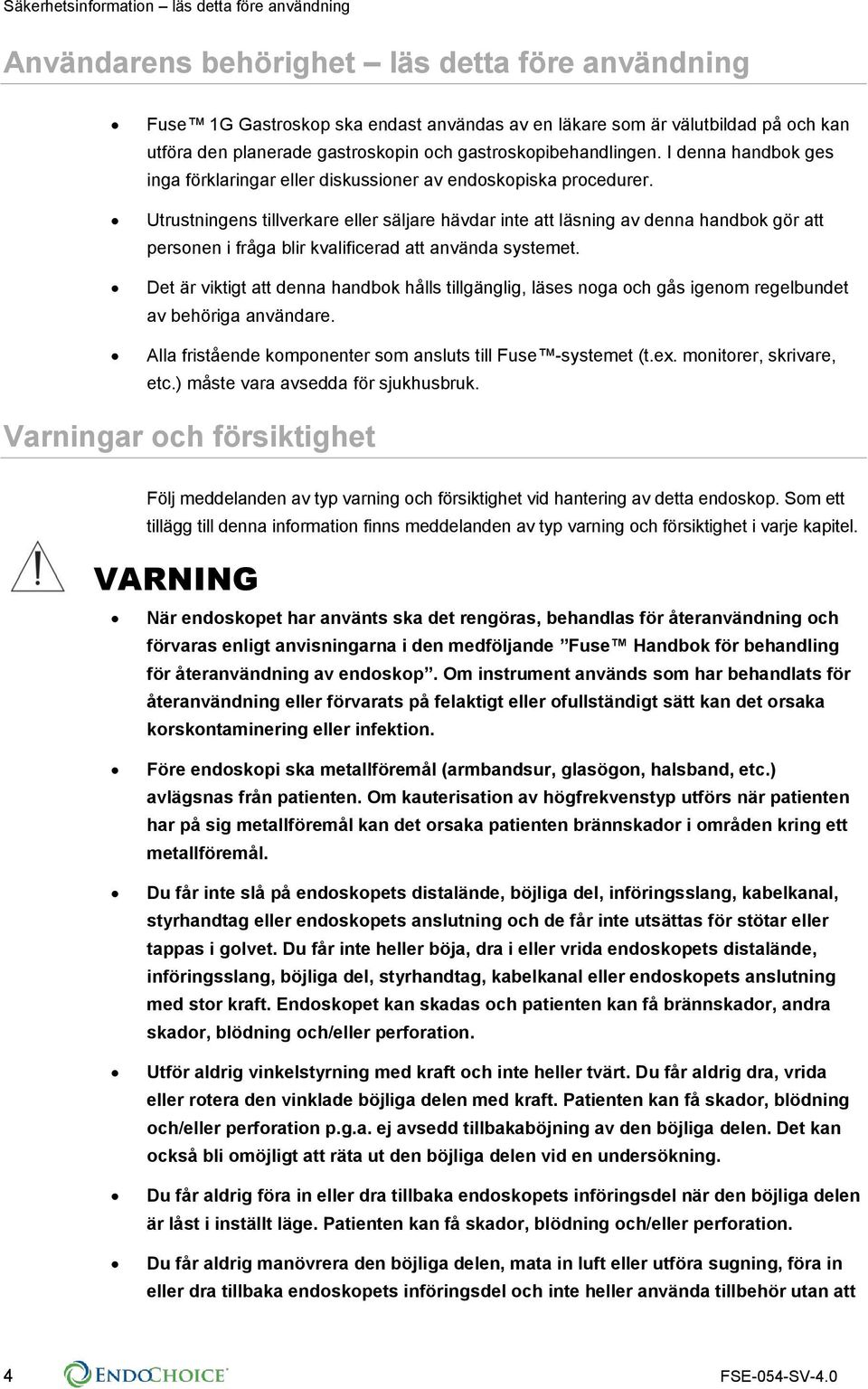 Utrustningens tillverkare eller säljare hävdar inte att läsning av denna handbok gör att personen i fråga blir kvalificerad att använda systemet.