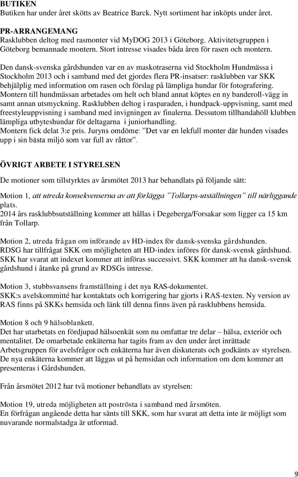 Den dansk-svenska gårdshunden var en av maskotraserna vid Stockholm Hundmässa i Stockholm 2013 och i samband med det gjordes flera PR-insatser: rasklubben var SKK behjälplig med information om rasen