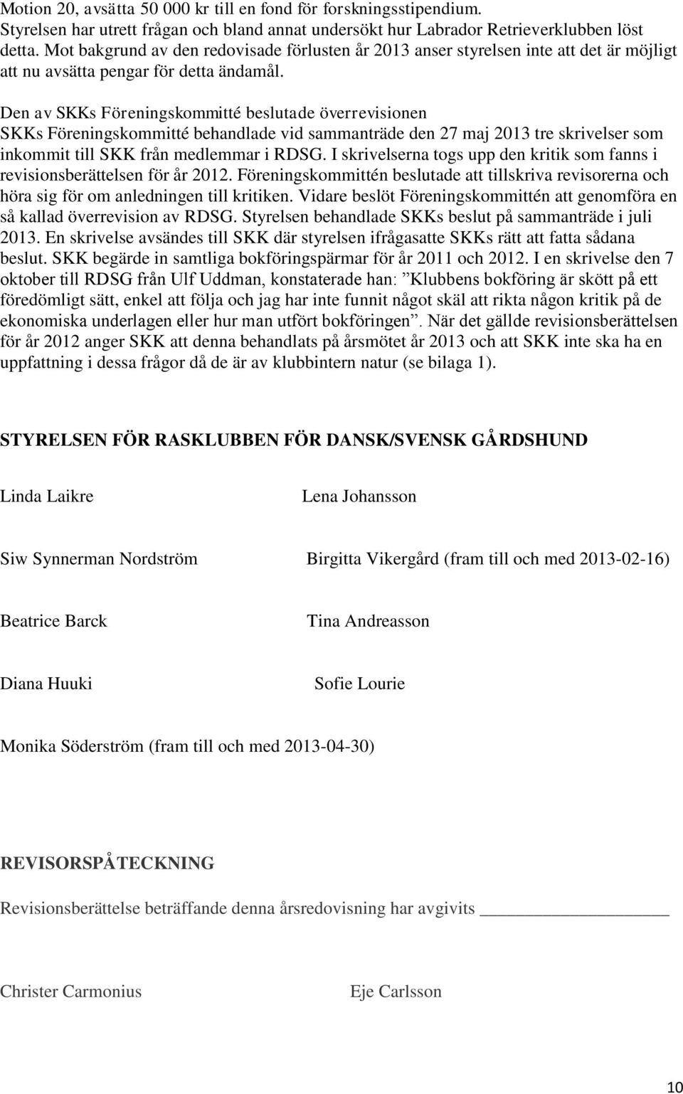 Den av SKKs Föreningskommitté beslutade överrevisionen SKKs Föreningskommitté behandlade vid sammanträde den 27 maj 2013 tre skrivelser som inkommit till SKK från medlemmar i RDSG.