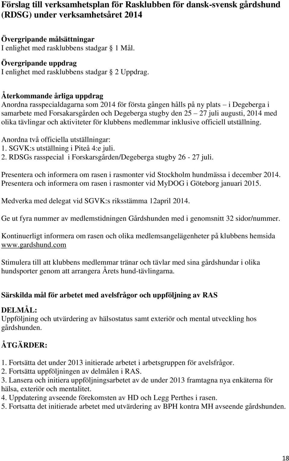 Återkommande årliga uppdrag Anordna rasspecialdagarna som 2014 för första gången hålls på ny plats i Degeberga i samarbete med Forsakarsgården och Degeberga stugby den 25 27 juli augusti, 2014 med