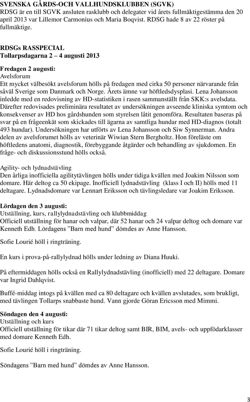 RDSGs RASSPECIAL Tollarpsdagarna 2 4 augusti 2013 Fredagen 2 augusti: Avelsforum Ett mycket välbesökt avelsforum hölls på fredagen med cirka 50 personer närvarande från såväl Sverige som Danmark och