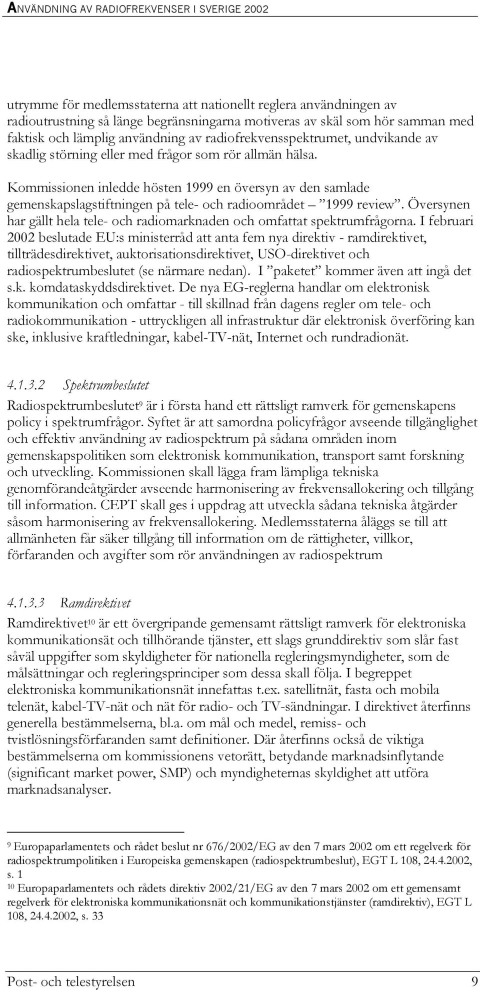Kommissionen inledde hösten 1999 en översyn av den samlade gemenskapslagstiftningen på tele- och radioområdet 1999 review.