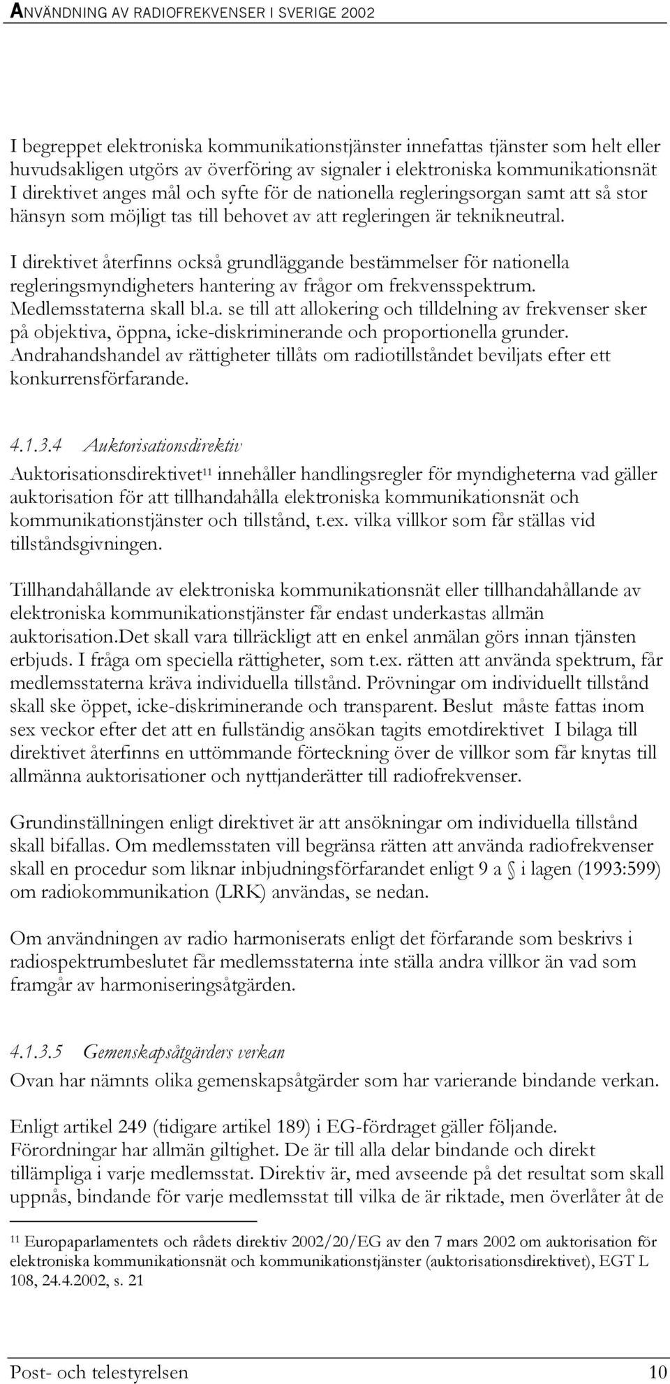 I direktivet återfinns också grundläggande bestämmelser för nationella regleringsmyndigheters hantering av frågor om frekvensspektrum. Medlemsstaterna skall bl.a. se till att allokering och tilldelning av frekvenser sker på objektiva, öppna, icke-diskriminerande och proportionella grunder.