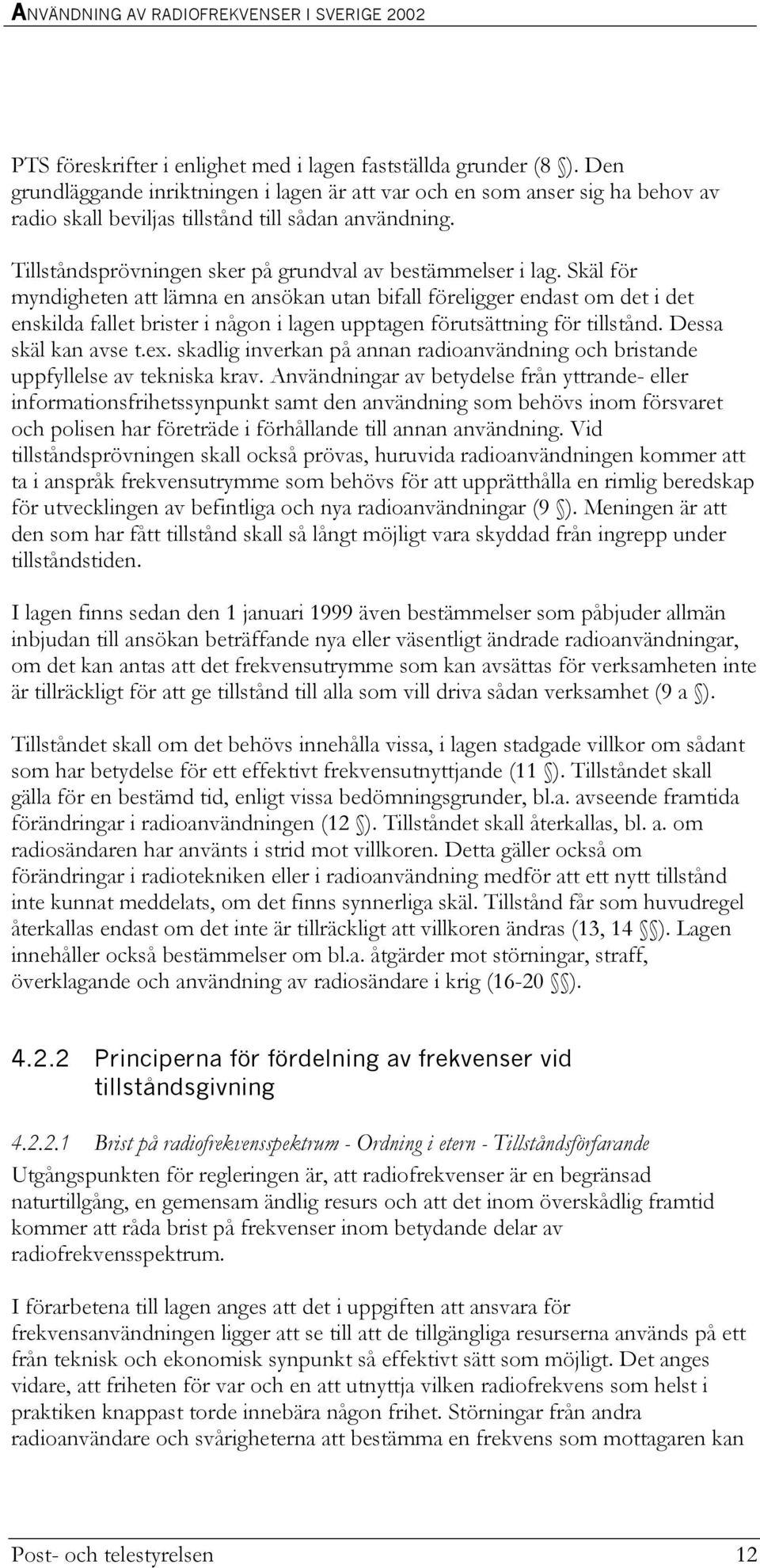 Skäl för myndigheten att lämna en ansökan utan bifall föreligger endast om det i det enskilda fallet brister i någon i lagen upptagen förutsättning för tillstånd. Dessa skäl kan avse t.ex.