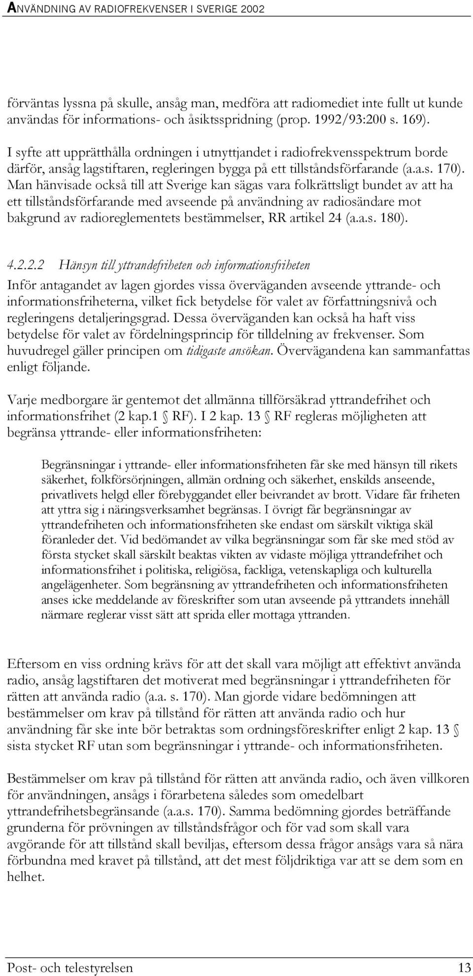 Man hänvisade också till att Sverige kan sägas vara folkrättsligt bundet av att ha ett tillståndsförfarande med avseende på användning av radiosändare mot bakgrund av radioreglementets bestämmelser,