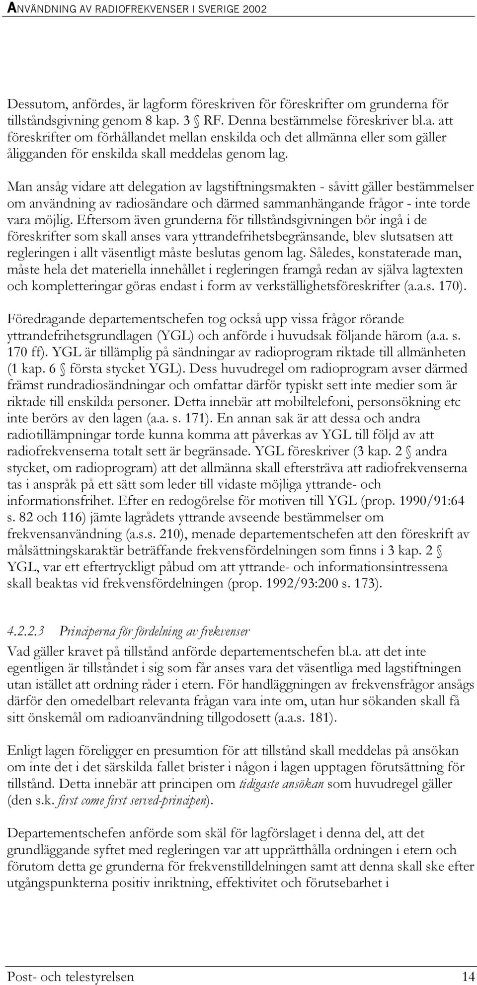 Eftersom även grunderna för tillståndsgivningen bör ingå i de föreskrifter som skall anses vara yttrandefrihetsbegränsande, blev slutsatsen att regleringen i allt väsentligt måste beslutas genom lag.