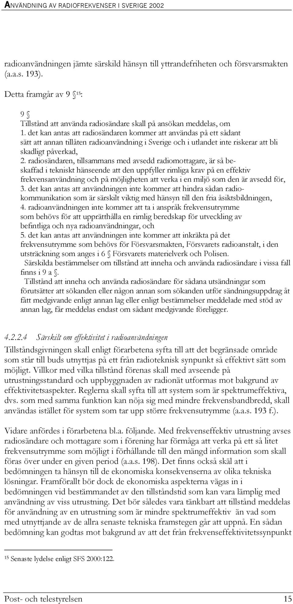 radiosändaren, tillsammans med avsedd radiomottagare, är så beskaffad i tekniskt hänseende att den uppfyller rimliga krav på en effektiv frekvensanvändning och på möjligheten att verka i en miljö som
