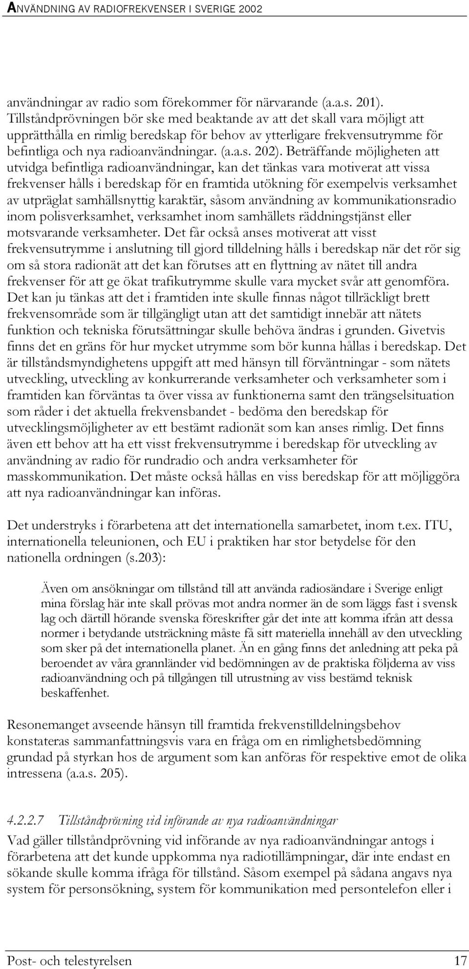 Beträffande möjligheten att utvidga befintliga radioanvändningar, kan det tänkas vara motiverat att vissa frekvenser hålls i beredskap för en framtida utökning för exempelvis verksamhet av utpräglat
