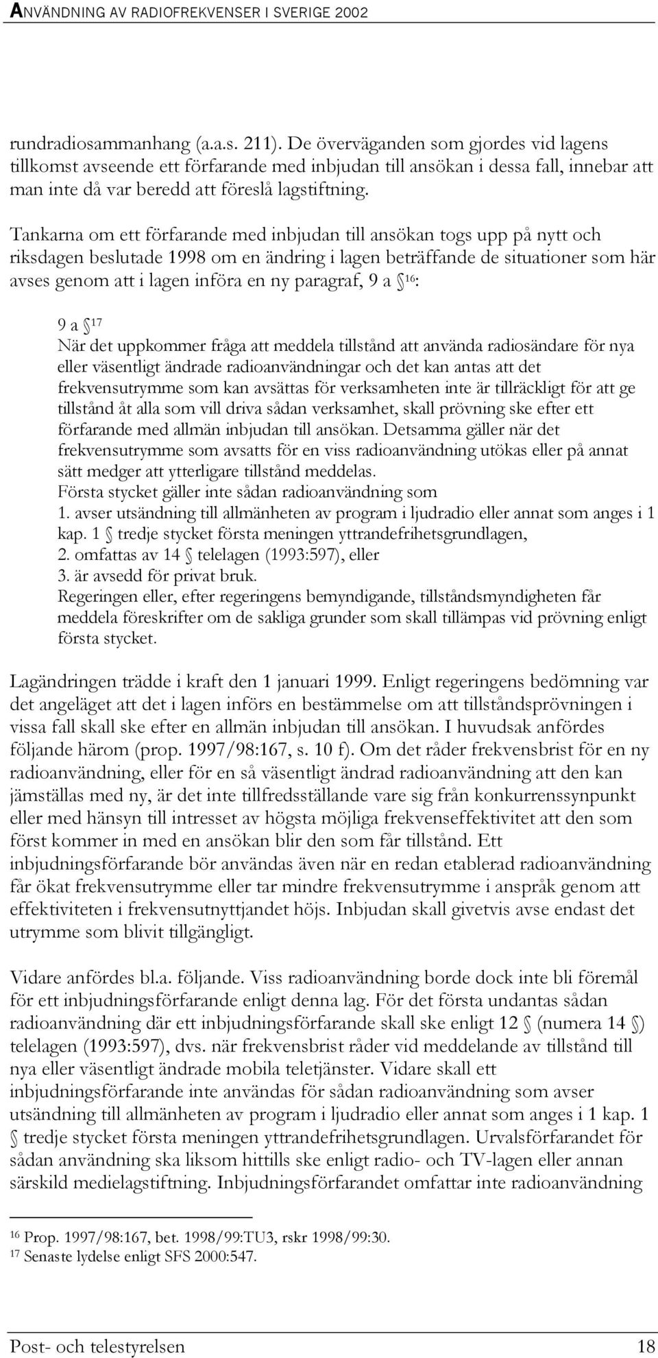 Tankarna om ett förfarande med inbjudan till ansökan togs upp på nytt och riksdagen beslutade 1998 om en ändring i lagen beträffande de situationer som här avses genom att i lagen införa en ny