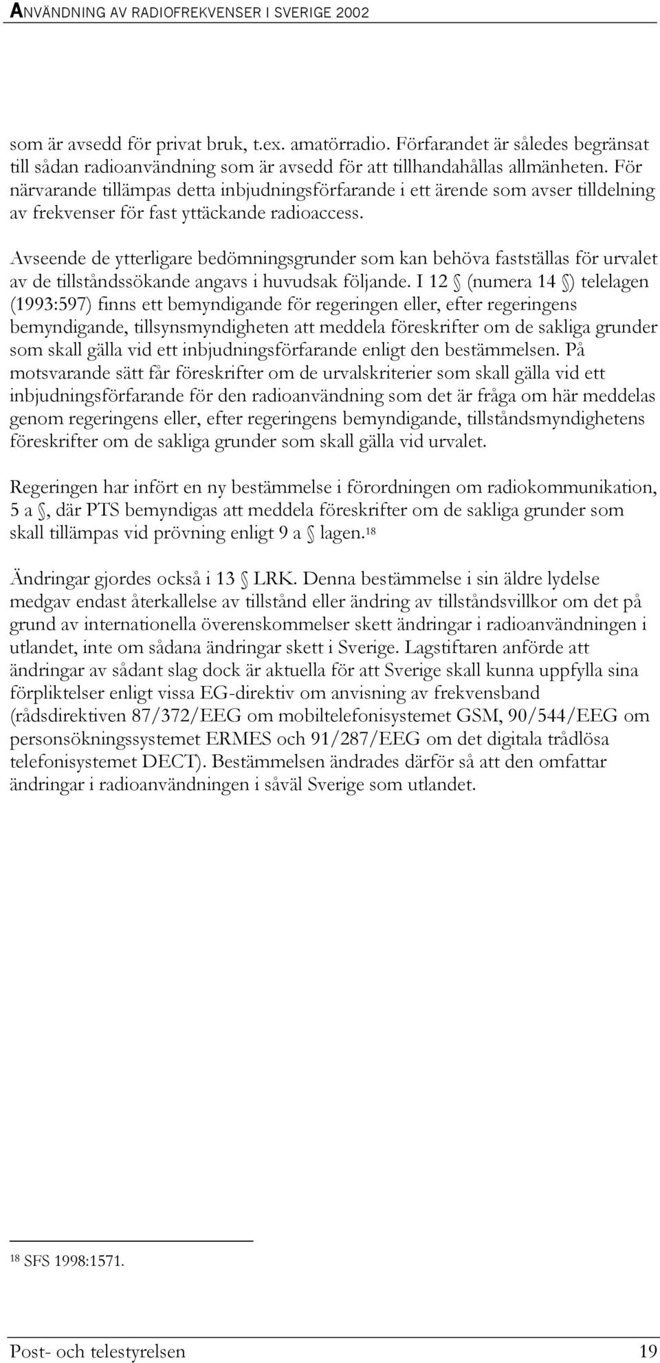 Avseende de ytterligare bedömningsgrunder som kan behöva fastställas för urvalet av de tillståndssökande angavs i huvudsak följande.