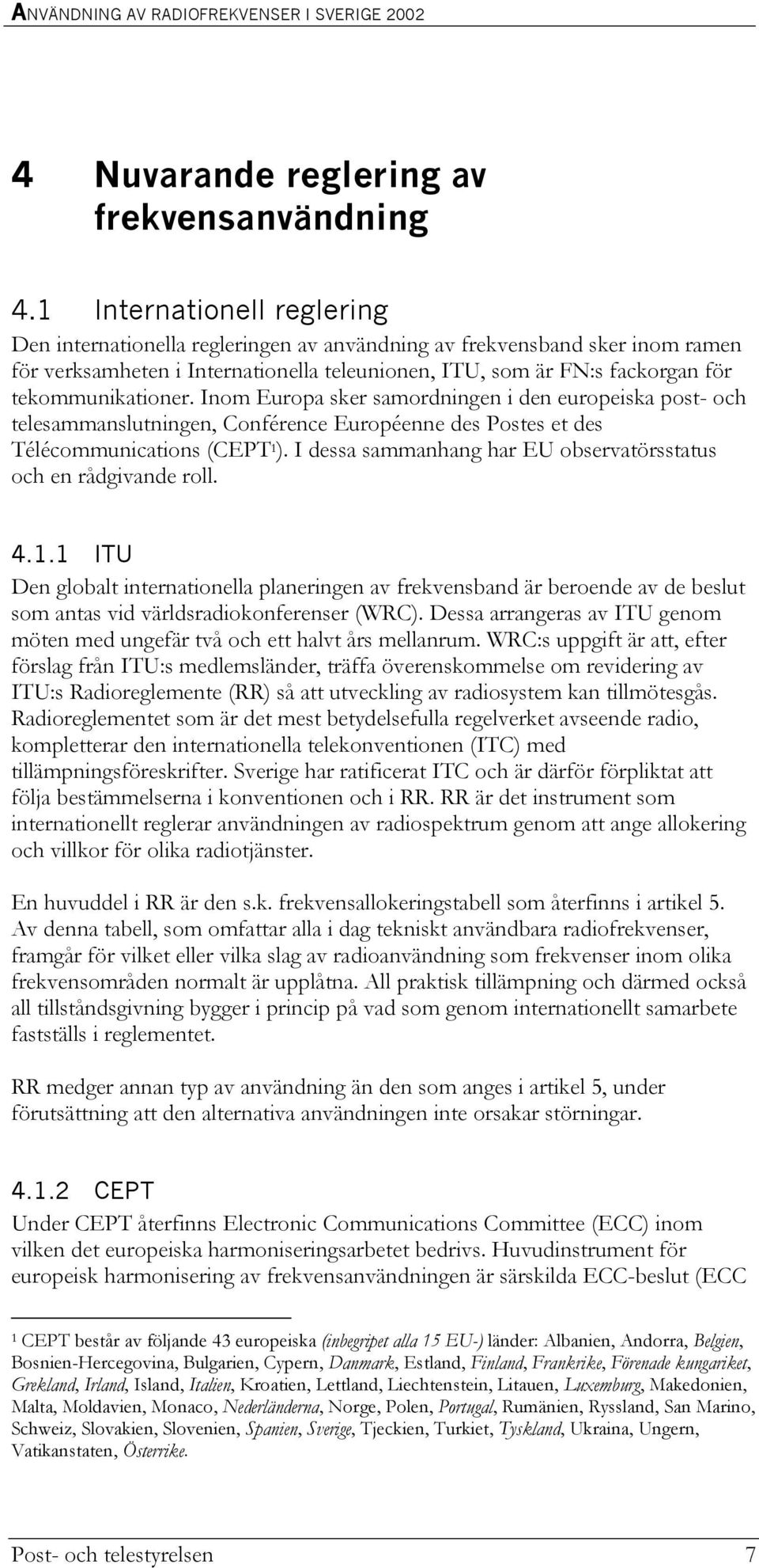 tekommunikationer. Inom Europa sker samordningen i den europeiska post- och telesammanslutningen, Conférence Européenne des Postes et des Télécommunications (CEPT 1 ).