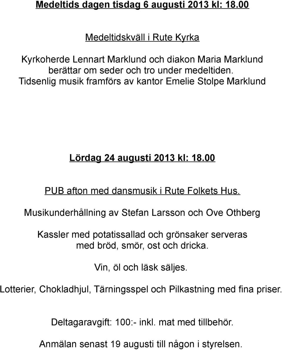 Tidsenlig musik framförs av kantor Emelie Stolpe Marklund Lördag 24 augusti 2013 kl: 18.00 PUB afton med dansmusik i Rute Folkets Hus.