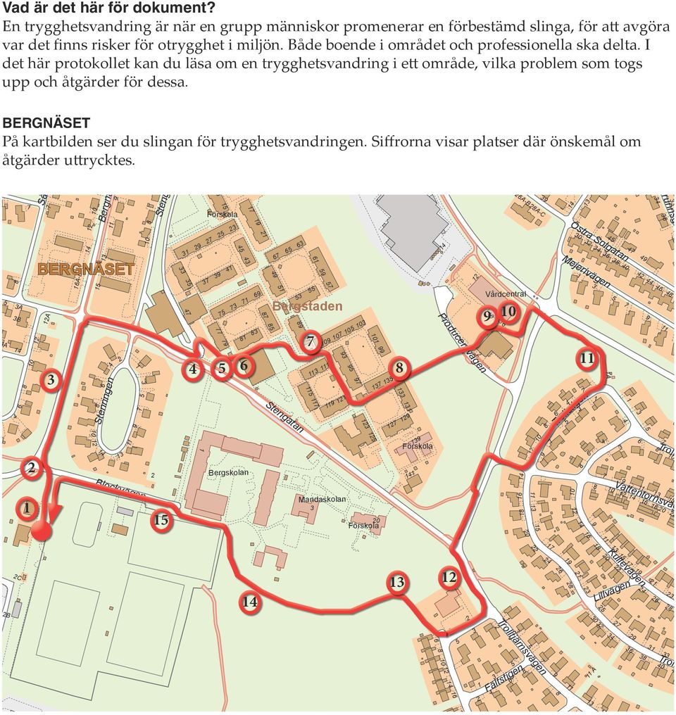 6 edgatan 7 10 rvägen 9 4 5 3 1 7 5 3A 3B 1 16B 14 1 3 5 7 BERGNÄSET På kartbilden ser du slingan för trygghetsvandringen. Siffrorna visar platser där önskemål om åtgärder uttrycktes.