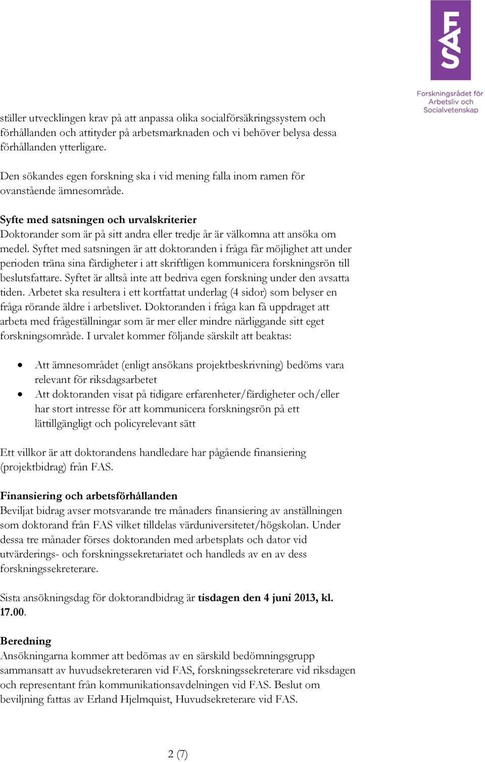 Syfte med satsningen och urvalskriterier Doktorander som är på sitt andra eller tredje år är välkomna att ansöka om medel.