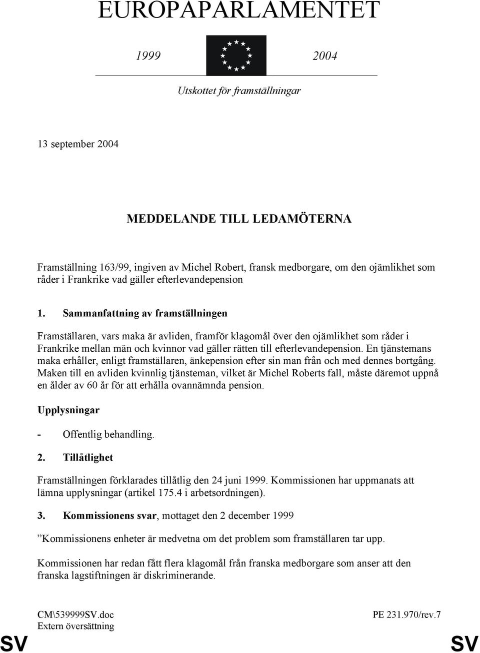 Sammanfattning av framställningen Framställaren, vars maka är avliden, framför klagomål över den ojämlikhet som råder i Frankrike mellan män och kvinnor vad gäller rätten till efterlevandepension.