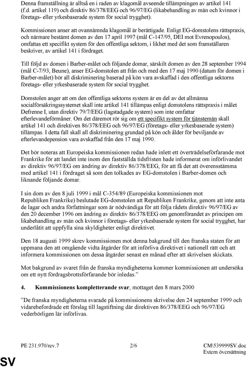 Enligt EG-domstolens rättspraxis, och närmare bestämt domen av den 17 april 1997 (mål C-147/95, DEI mot Evrenopoulos), omfattas ett specifikt system för den offentliga sektorn, i likhet med det som