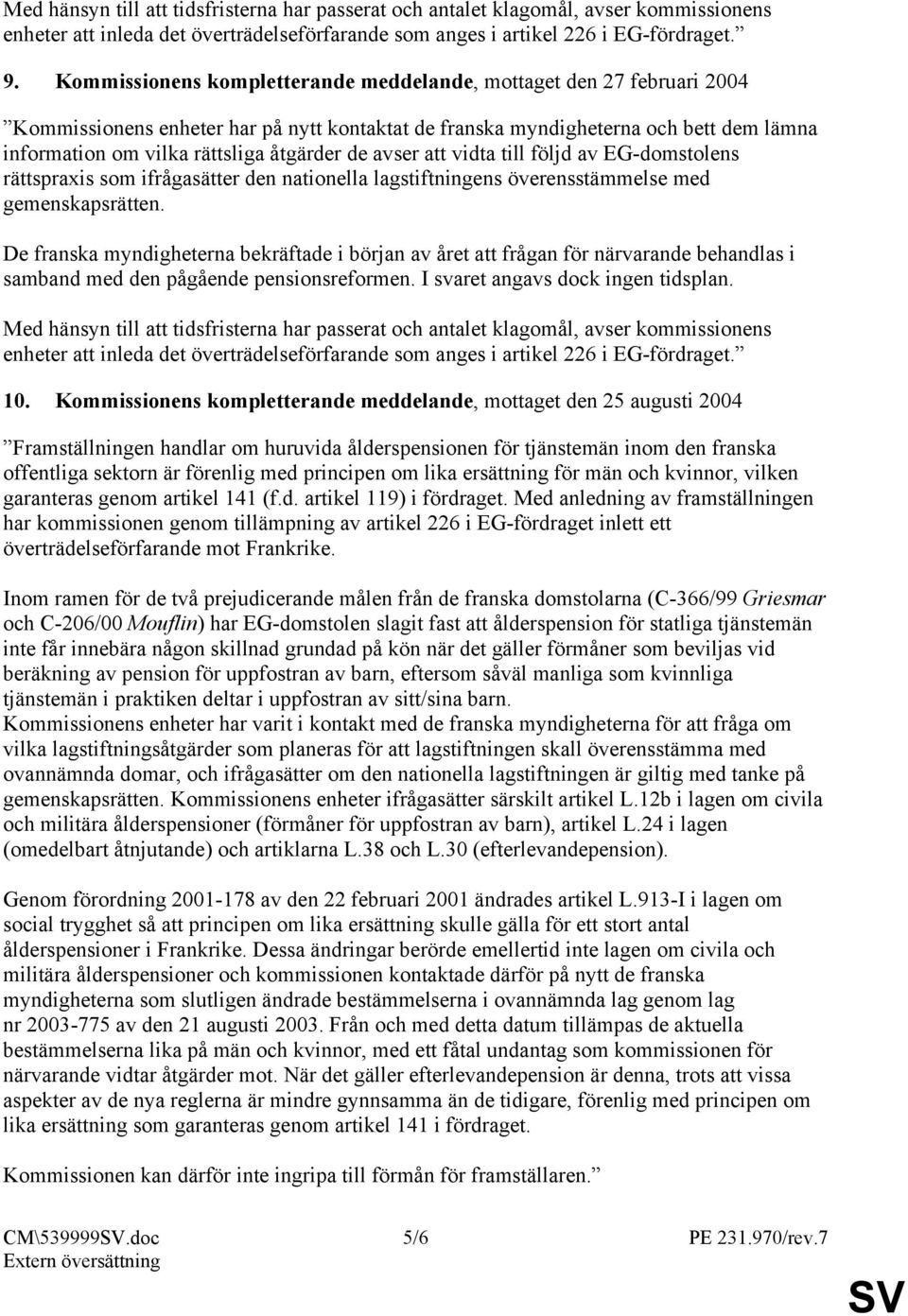 de avser att vidta till följd av EG-domstolens rättspraxis som ifrågasätter den nationella lagstiftningens överensstämmelse med gemenskapsrätten.