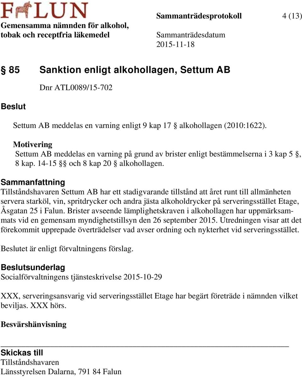 Tillståndshavaren Settum AB har ett stadigvarande tillstånd att året runt till allmänheten servera starköl, vin, spritdrycker och andra jästa alkoholdrycker på serveringsstället Etage, Åsgatan 25 i