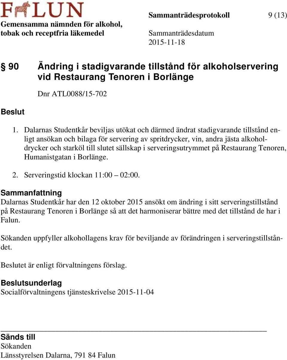 i serveringsutrymmet på Restaurang Tenoren, Humanistgatan i Borlänge. 2. Serveringstid klockan 11:00 02:00.