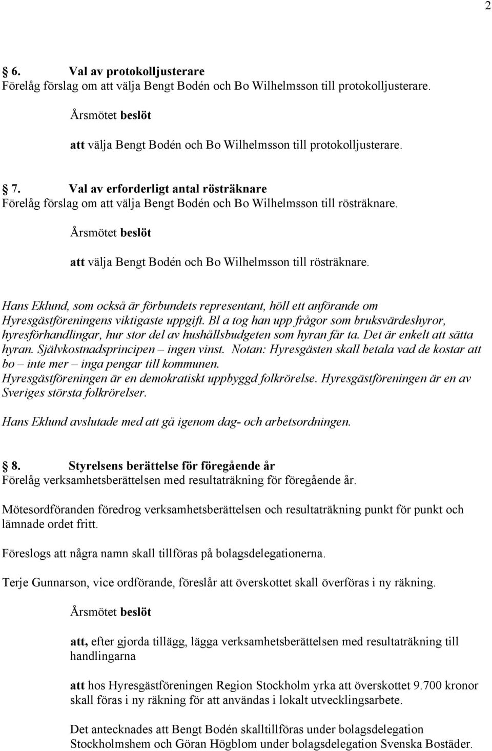 att välja Bengt Bodén och Bo Wilhelmsson till rösträknare. Hans Eklund, som också är förbundets representant, höll ett anförande om Hyresgästföreningens viktigaste uppgift.