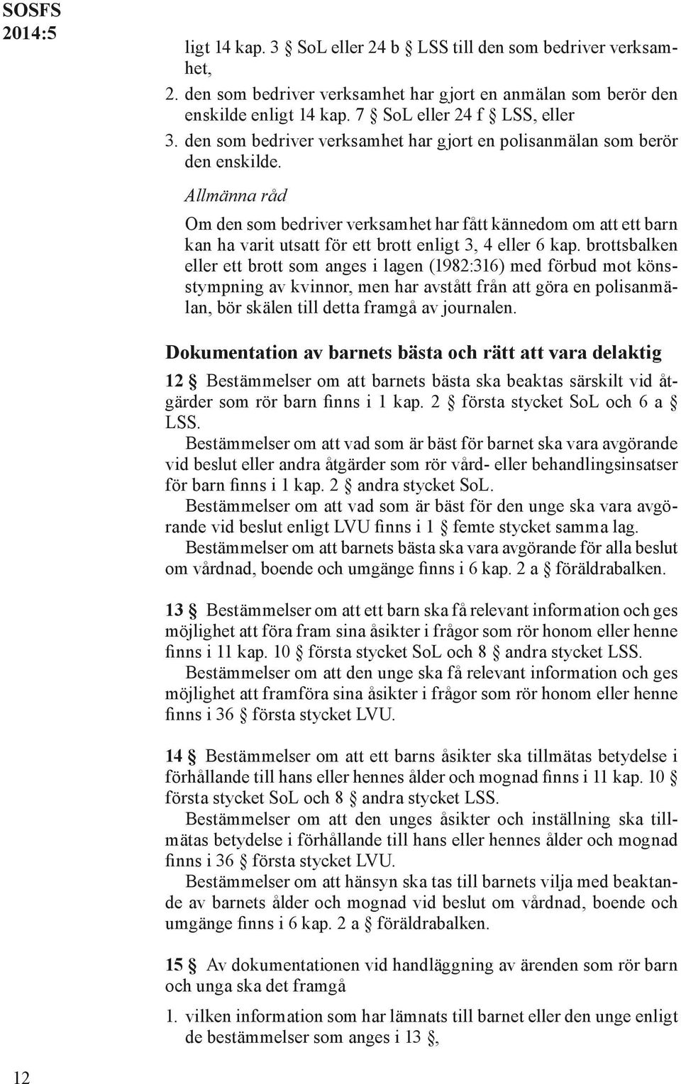 Om den som bedriver verksamhet har fått kännedom om att ett barn kan ha varit utsatt för ett brott enligt 3, 4 eller 6 kap.