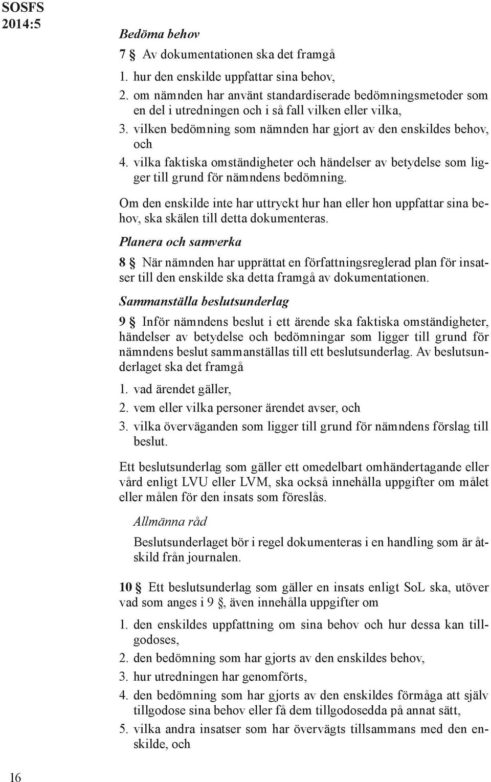 vilka faktiska omständigheter och händelser av betydelse som ligger till grund för nämndens bedömning.