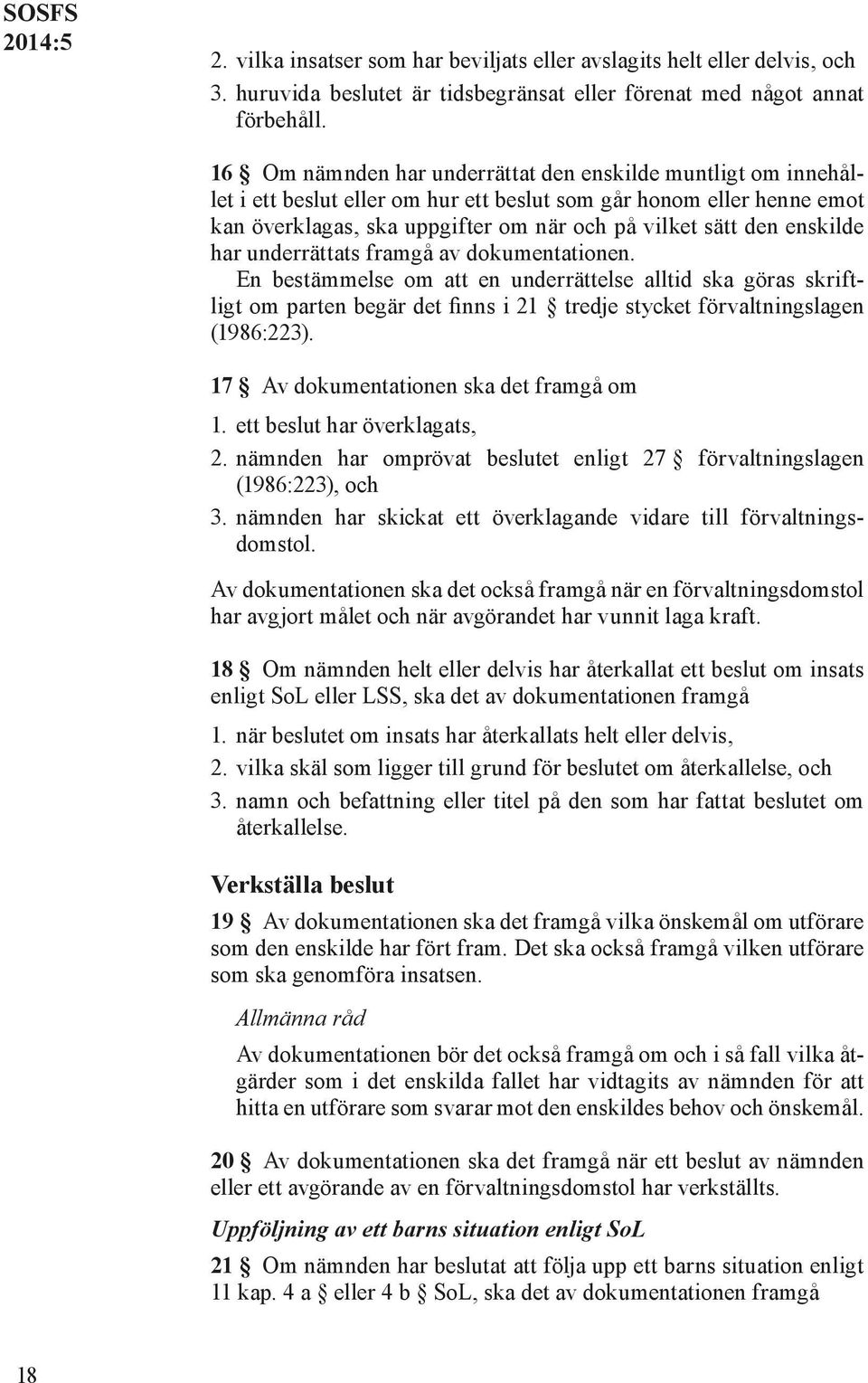 enskilde har underrättats framgå av dokumentationen. En bestämmelse om att en underrättelse alltid ska göras skriftligt om parten begär det finns i 21 tredje stycket förvaltningslagen (1986:223).