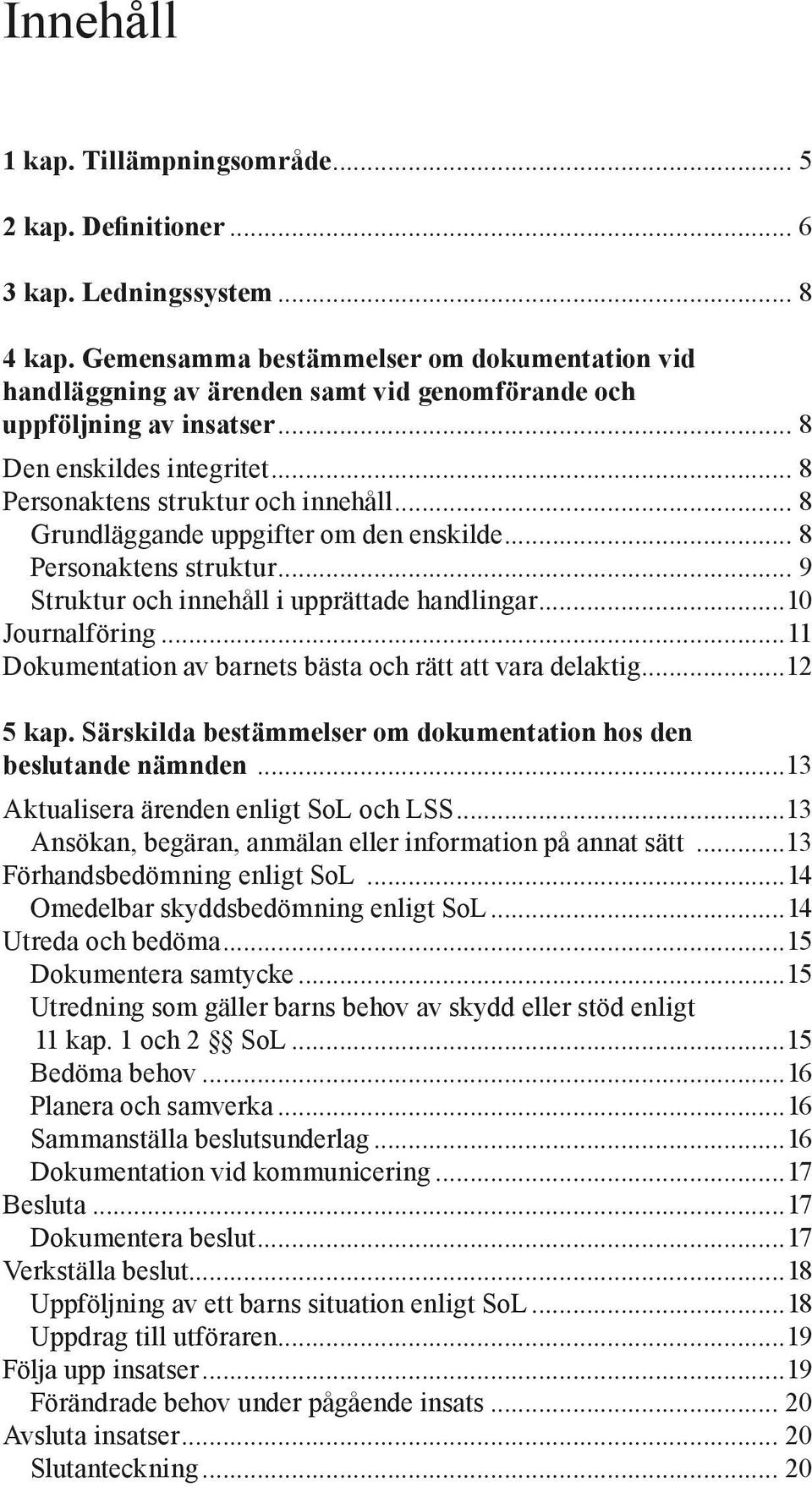 .. 8 Grundläggande uppgifter om den enskilde... 8 Personaktens struktur... 9 Struktur och innehåll i upprättade handlingar...10 Journalföring.