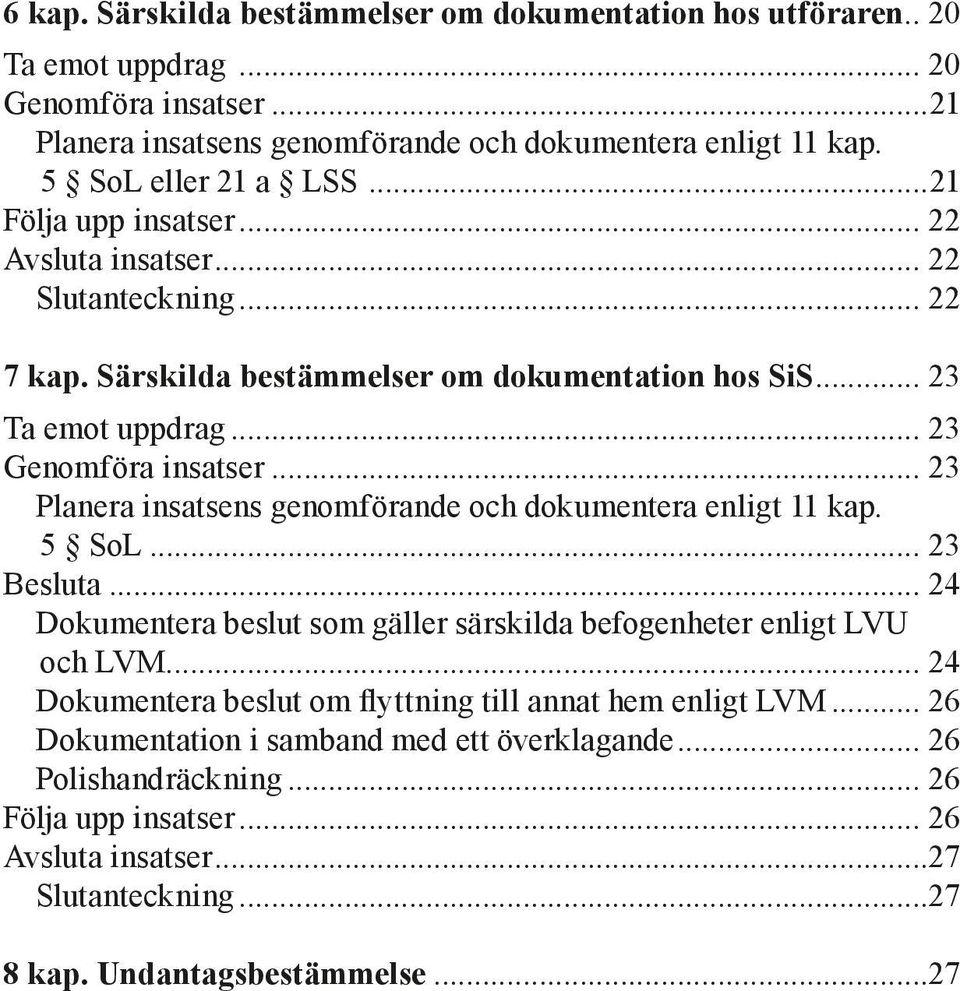 .. 23 Planera insatsens genomförande och dokumentera enligt 11 kap. 5 SoL... 23 Besluta... 24 Dokumentera beslut som gäller särskilda befogenheter enligt LVU och LVM.