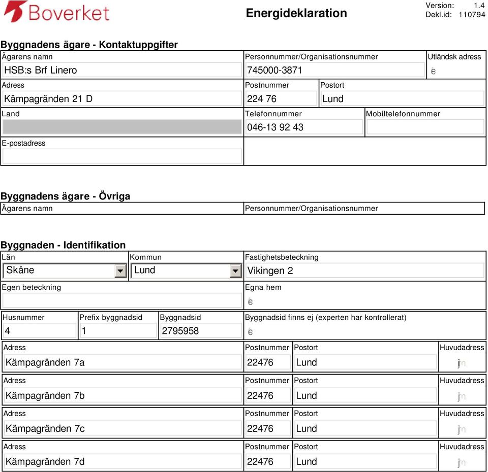Postnummer Postort 224 76 Utländsk adress Land E-postadress Telefonnummer 046-13 92 43 Mobiltelefonnummer Byggnadens ägare - Övriga Ägarens namn
