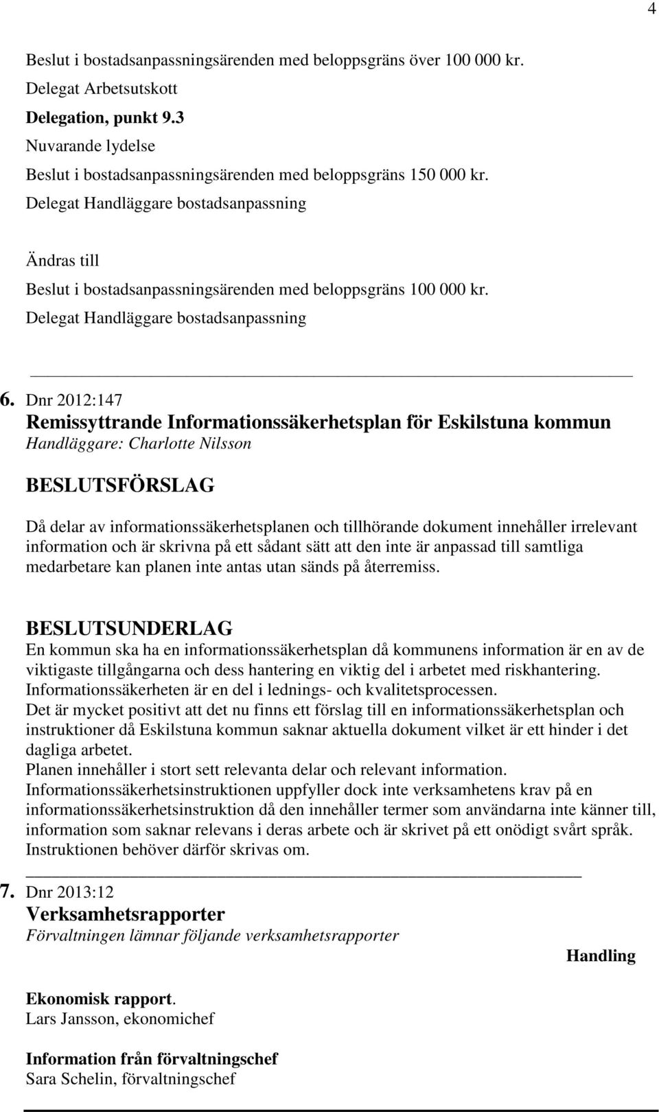 Dnr 2012:147 Remissyttrande Informationssäkerhetsplan för Eskilstuna kommun Handläggare: Charlotte Nilsson Då delar av informationssäkerhetsplanen och tillhörande dokument innehåller irrelevant