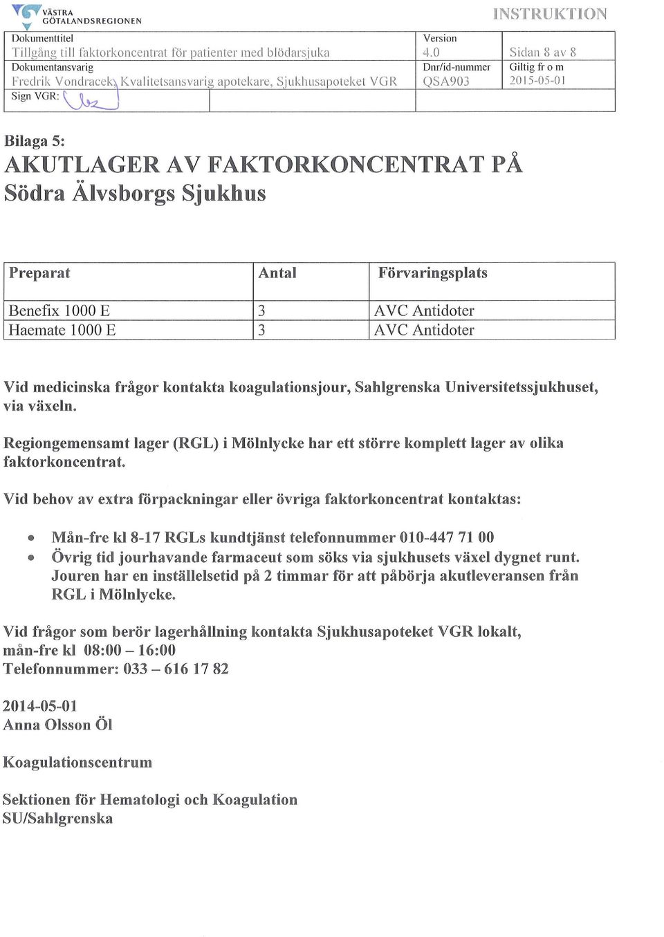 Förvaringsplats Benefix 1000 E 3 AV C Antidoter Haemate 1000 E 3 A VC Antidoter Vid medicinska frågor kontakta koagulationsjour, Sahlgrenska Universitetssjukhuset, via växeln.