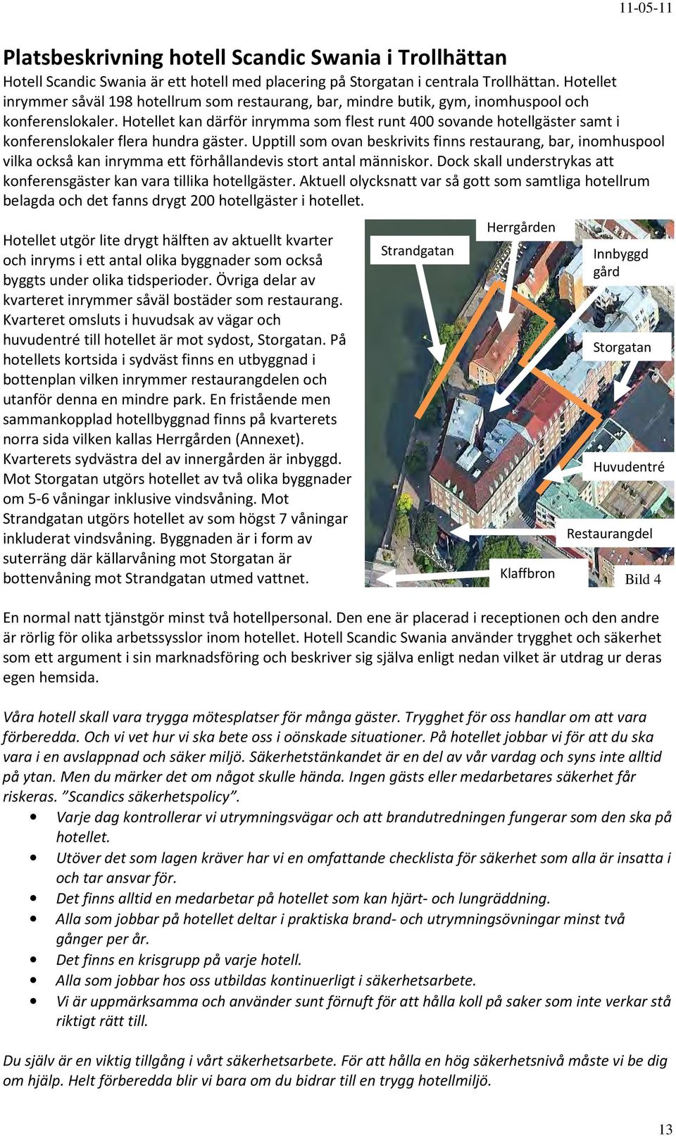 Hotellet kan därför inrymma som flest runt 400 sovande hotellgäster samt i konferenslokaler flera hundra gäster.